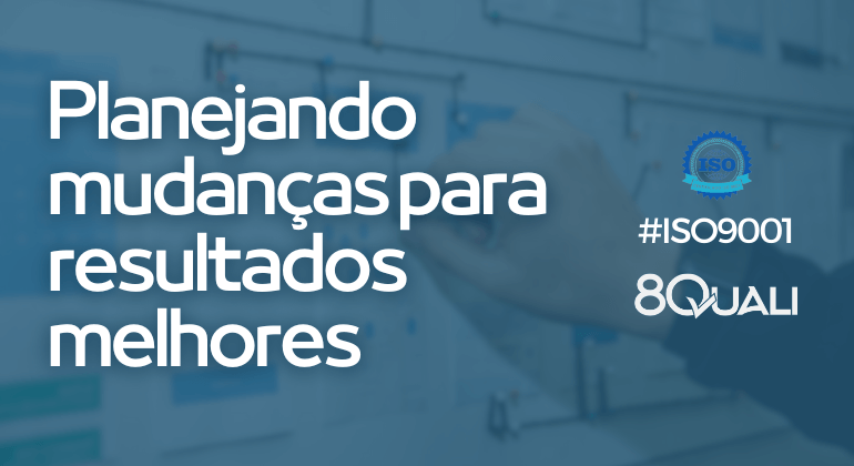 Entendendo o item 6.3 Planejamento de mudanças da ISO 9001:2015